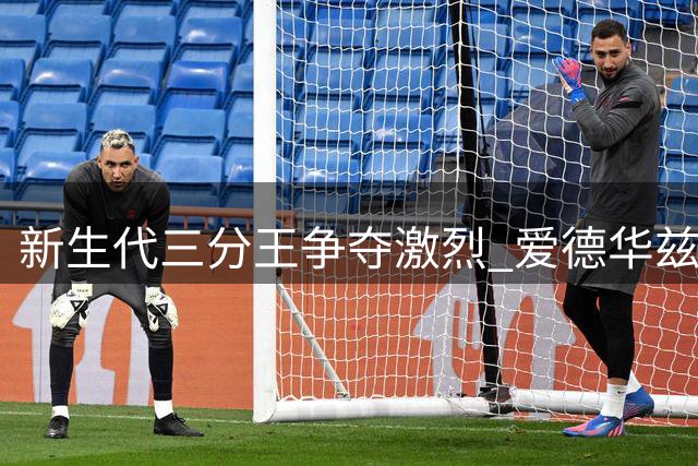 新生代三分王争夺激烈 爱德华兹领跑25岁及以下球员射手榜